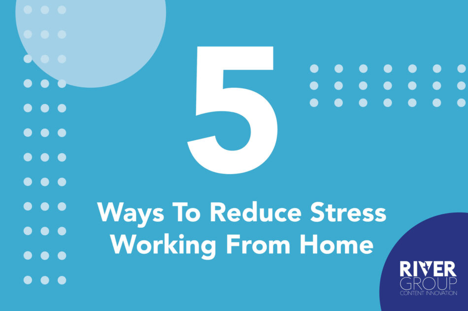5 Ways to Reduce Self-isolation and WFH Stress